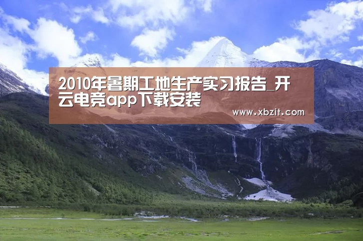 2010年暑期工地生产实习报告_开云电竞app下载安装(图2) 开云电竞官网
