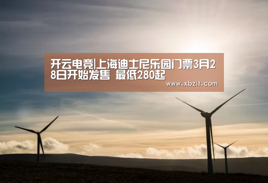 开云电竞|上海迪士尼乐园门票3月28日开始发售 最低280起(图1) 开云电竞app下载安装
