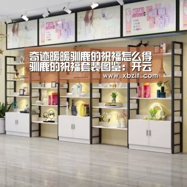 奇迹暖暖驯鹿的祝福怎么得 驯鹿的祝福套装图鉴:开云电竞app下载安装(图1) 开云电竞